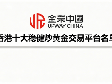2026实测精选：香港十大稳健炒黄金交易平台名单