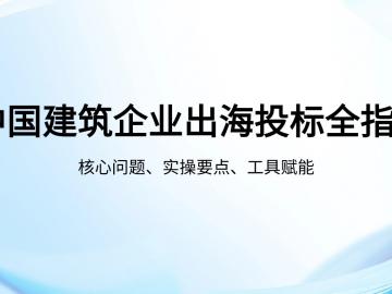 中国建筑企业出海投标全指南：核心问题、实操要点与工具赋能